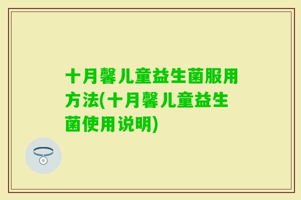 十月馨儿童益生菌服用方法(十月馨儿童益生菌使用说明) 十月馨儿童益生菌服用方法(十月馨儿童益生菌使用说明)
