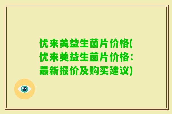 优来美益生菌片价格(优来美益生菌片价格:新报价及购买建议) 优来美益生菌片价格(优来美益生菌片价格:新报价及购买建议)