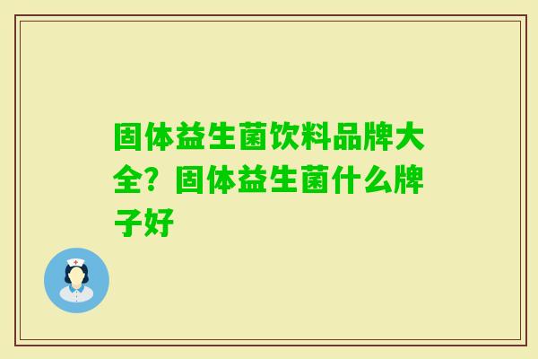 固体益生菌饮料品牌大全？固体益生菌什么牌子好