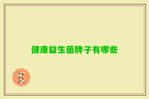 健康益生菌牌子有哪些 健康益生菌牌子有哪些