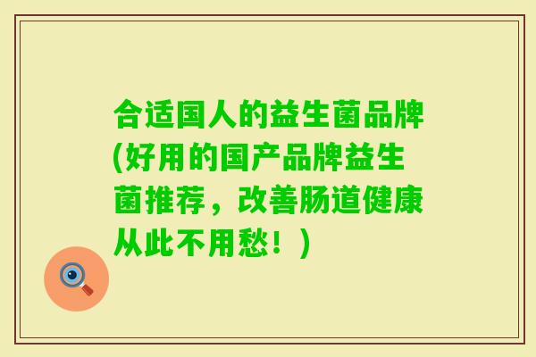 合适国人的益生菌品牌(好用的国产品牌益生菌推荐，改善肠道健康从此不用愁！)