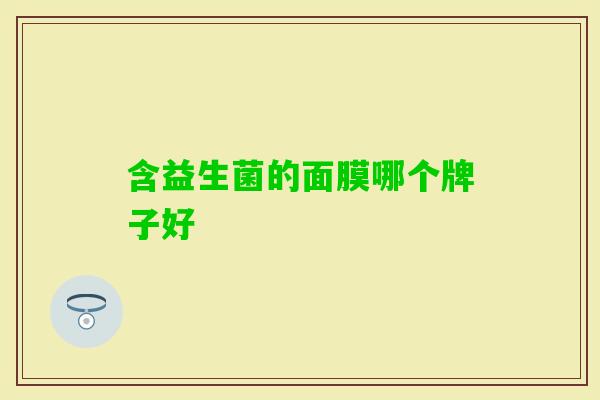 含益生菌的面膜哪个牌子好 含益生菌的面膜哪个牌子好