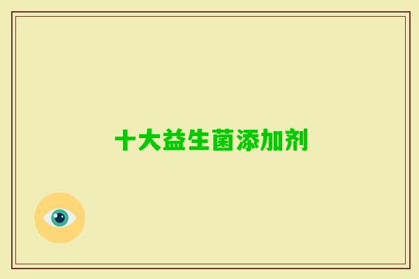 十大益生菌添加剂 十大益生菌添加剂