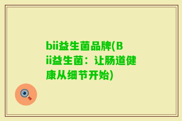 bii益生菌品牌(Bii益生菌:让肠道健康从细节开始) bii益生菌品牌(Bii益生菌:让肠道健康从细节开始)