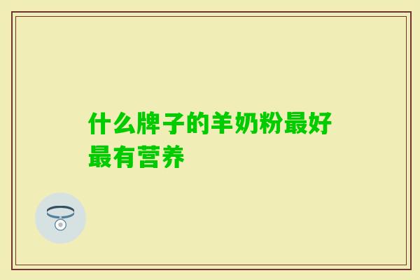 什么牌子的羊奶粉好有营养