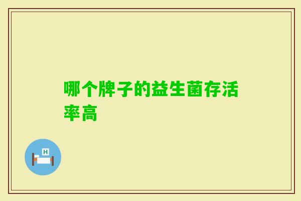 哪个牌子的益生菌存活率高 哪个牌子的益生菌存活率高
