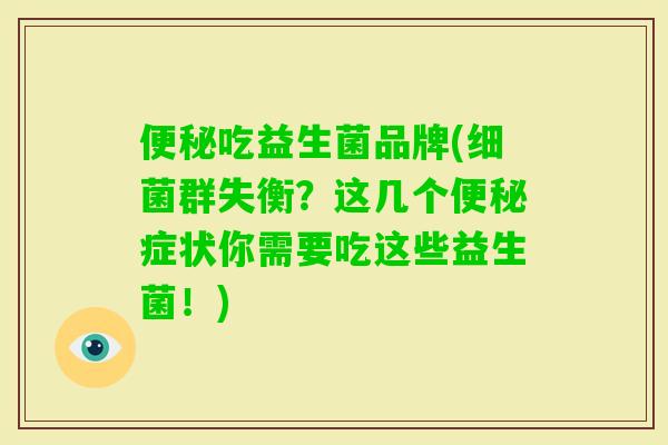 吃益生菌品牌(群失衡?这几个症状你需要吃这些益生菌!) 吃益生菌品牌(群失衡?这几个症状你需要吃这些益生菌!)