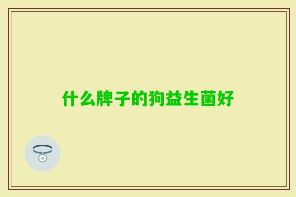 什么牌子的狗益生菌好