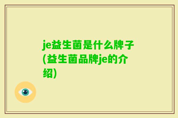 je益生菌是什么牌子(益生菌品牌je的介绍)