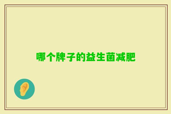 哪个牌子的益生菌 哪个牌子的益生菌