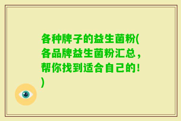 各种牌子的益生菌粉(各品牌益生菌粉汇总,帮你找到适合自己的!) 各种牌子的益生菌粉(各品牌益生菌粉汇总,帮你找到适合自己的!)