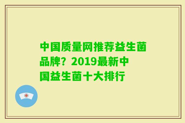 中国质量网推荐益生菌品牌?2019新中国益生菌十大排行 中国质量网推荐益生菌品牌?2019新中国益生菌十大排行