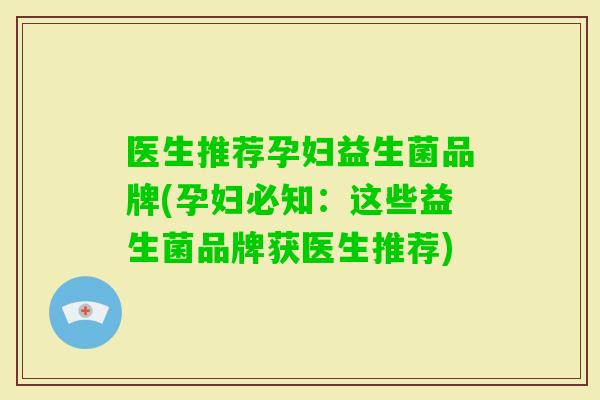 医生推荐孕妇益生菌品牌(孕妇必知：这些益生菌品牌获医生推荐)