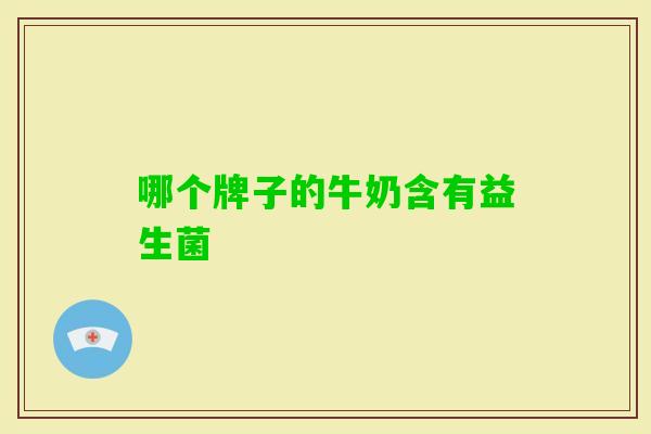 哪个牌子的牛奶含有益生菌