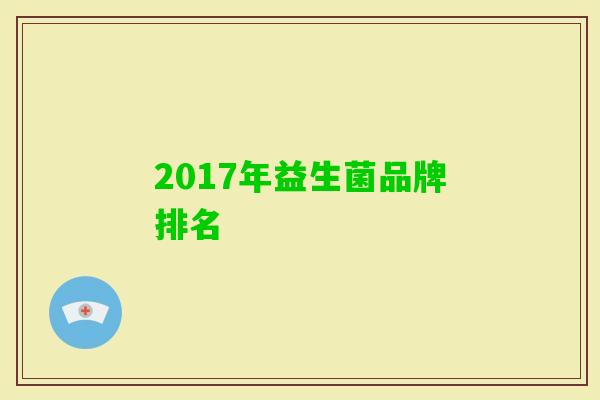 2017年益生菌品牌排名 2017年益生菌品牌排名