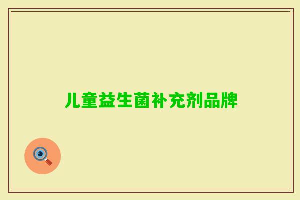 儿童益生菌补充剂品牌