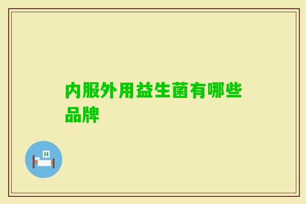内服外用益生菌有哪些品牌
