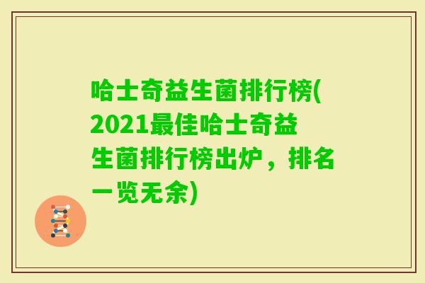 哈士奇益生菌排行榜(2021佳哈士奇益生菌排行榜出炉,排名一览无余) 哈士奇益生菌排行榜(2021佳哈士奇益生菌排行榜出炉,排名一览无余)
