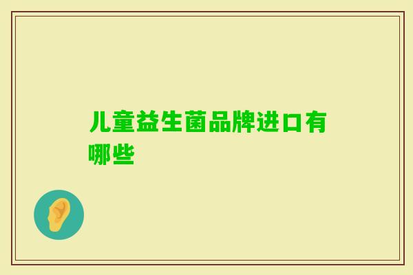儿童益生菌品牌进口有哪些