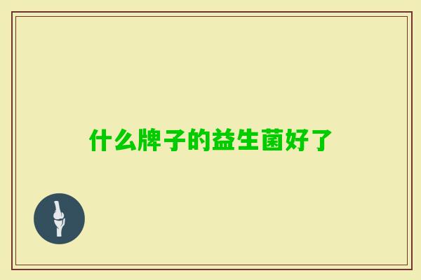 什么牌子的益生菌好了