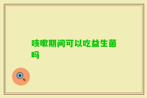 期间可以吃益生菌吗