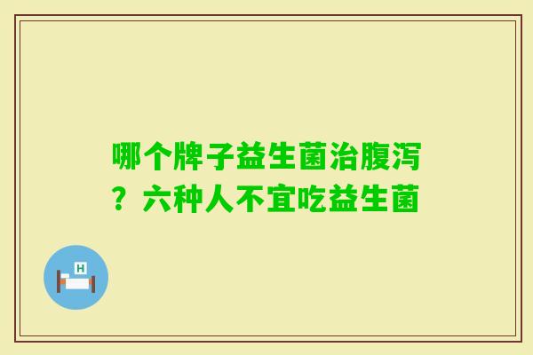哪个牌子益生菌？六种人不宜吃益生菌