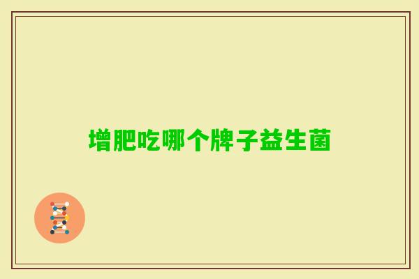 增肥吃哪个牌子益生菌