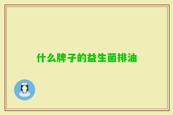 什么牌子的益生菌排油