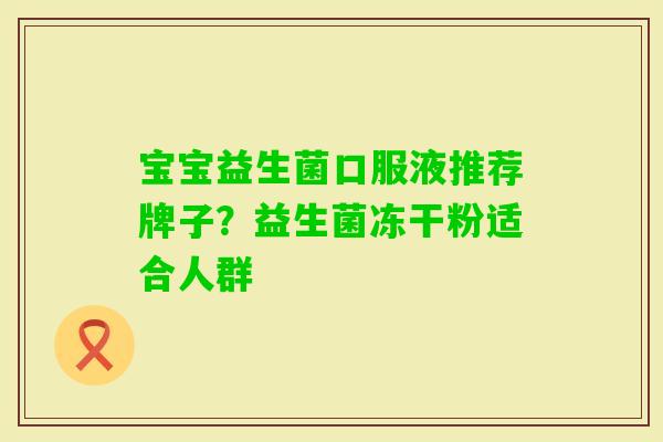 宝宝益生菌口服液推荐牌子？益生菌冻干粉适合人群