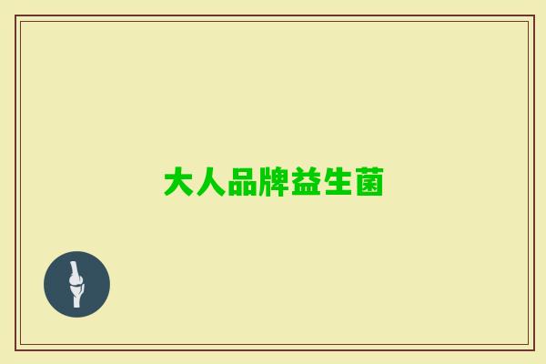大人品牌益生菌 大人品牌益生菌