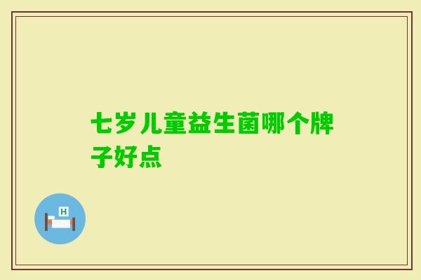 七岁儿童益生菌哪个牌子好点 七岁儿童益生菌哪个牌子好点