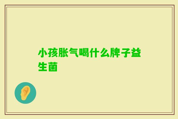 小孩喝什么牌子益生菌