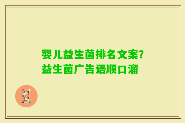 婴儿益生菌排名文案？益生菌广告语顺口溜