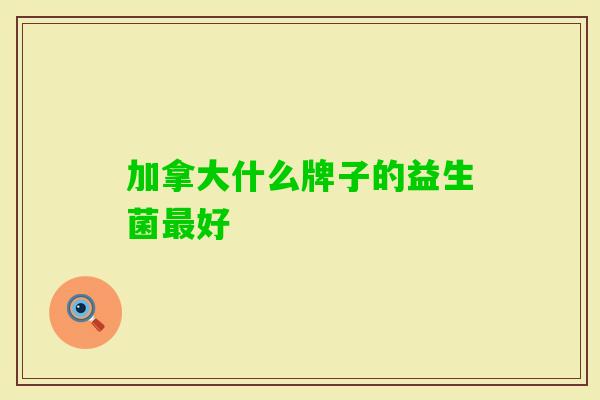 加拿大什么牌子的益生菌好