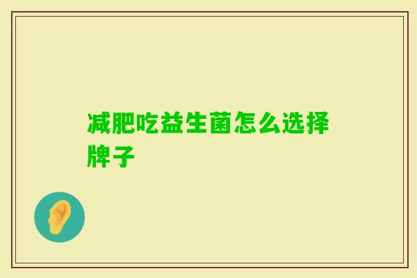 吃益生菌怎么选择牌子