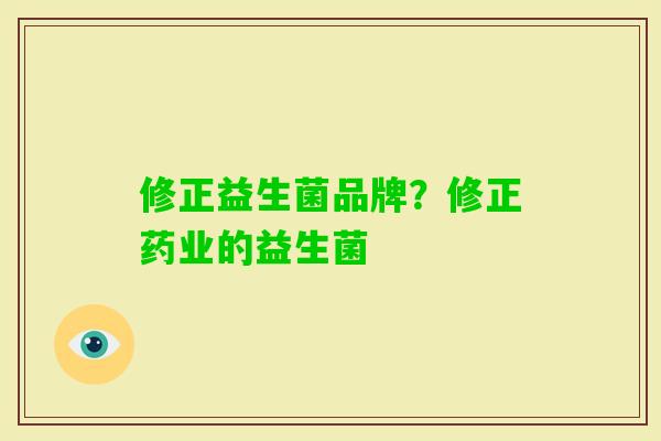 修正益生菌品牌？修正药业的益生菌