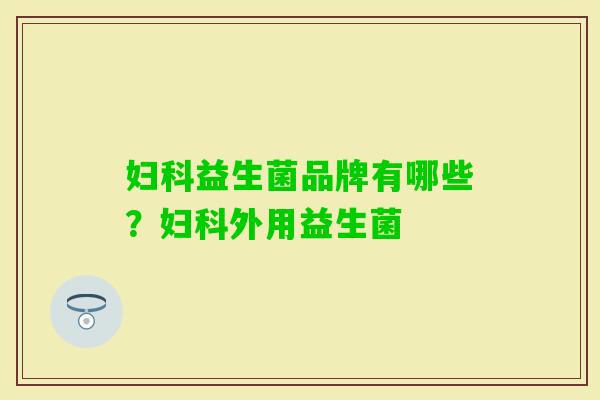 益生菌品牌有哪些？外用益生菌