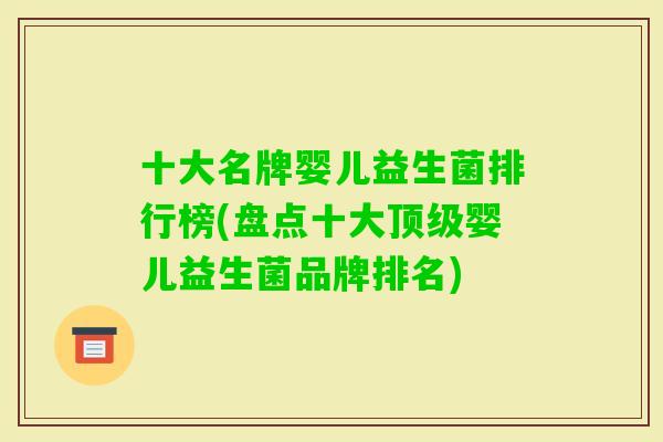 十大名牌婴儿益生菌排行榜(盘点十大婴儿益生菌品牌排名) 十大名牌婴儿益生菌排行榜(盘点十大婴儿益生菌品牌排名)