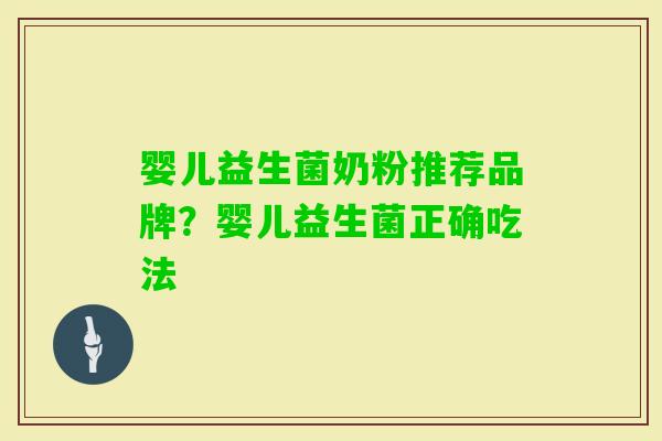 婴儿益生菌奶粉推荐品牌?婴儿益生菌正确吃法 婴儿益生菌奶粉推荐品牌?婴儿益生菌正确吃法