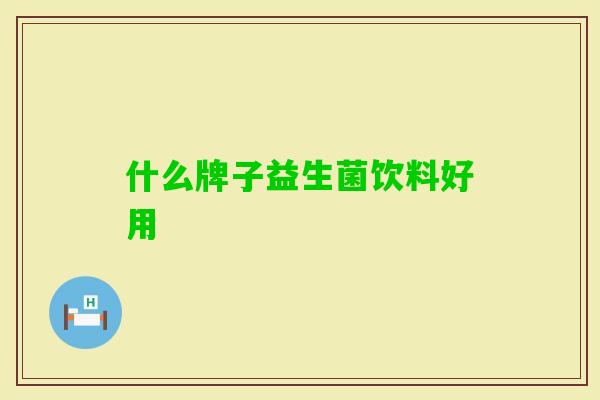 什么牌子益生菌饮料好用 什么牌子益生菌饮料好用