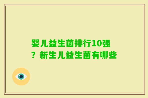 婴儿益生菌排行10强？新生儿益生菌有哪些