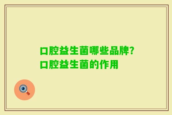 口腔益生菌哪些品牌?口腔益生菌的作用 口腔益生菌哪些品牌?口腔益生菌的作用