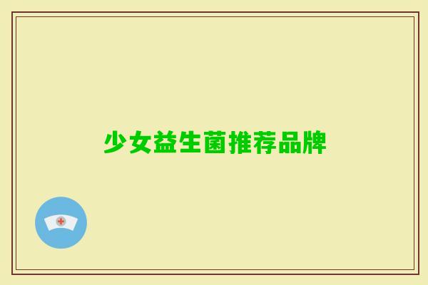 少女益生菌推荐品牌 少女益生菌推荐品牌