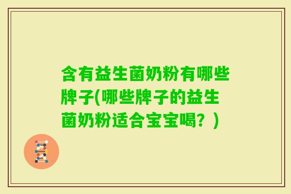含有益生菌奶粉有哪些牌子(哪些牌子的益生菌奶粉适合宝宝喝?) 含有益生菌奶粉有哪些牌子(哪些牌子的益生菌奶粉适合宝宝喝?)