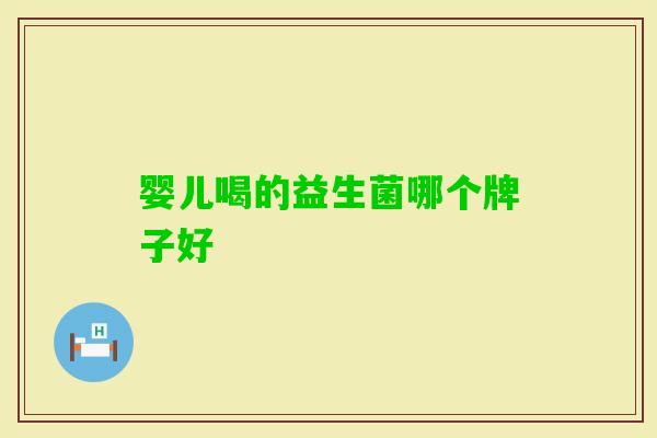 婴儿喝的益生菌哪个牌子好
