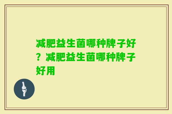 益生菌哪种牌子好?益生菌哪种牌子好用 益生菌哪种牌子好?益生菌哪种牌子好用