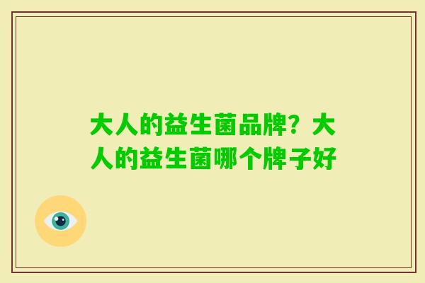 大人的益生菌品牌?大人的益生菌哪个牌子好 大人的益生菌品牌?大人的益生菌哪个牌子好
