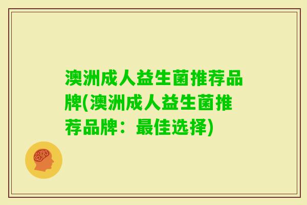 澳洲成人益生菌推荐品牌(澳洲成人益生菌推荐品牌：佳选择)