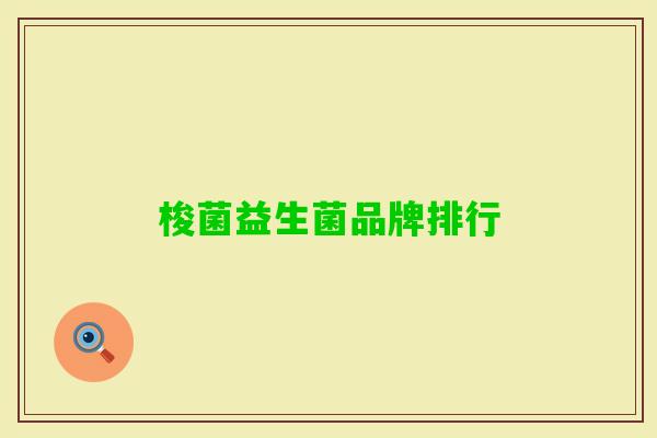 梭菌益生菌品牌排行 梭菌益生菌品牌排行