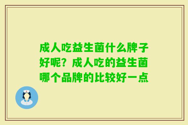 成人吃益生菌什么牌子好呢？成人吃的益生菌哪个品牌的比较好一点
